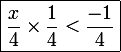 \large \boxed{\frac{x}{4}\times\frac{1}{4} < \frac{-1}{4}} 